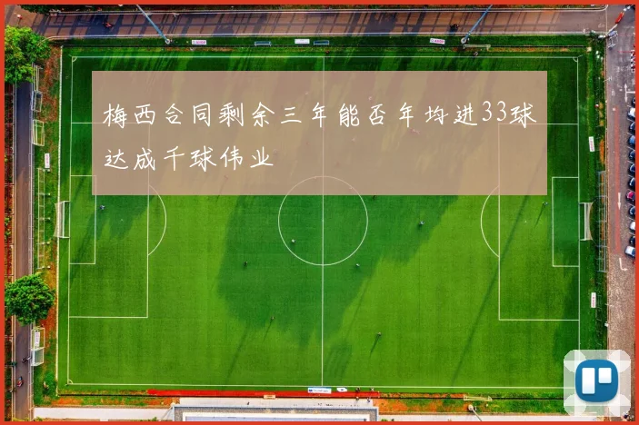 梅西合同剩余三年能否年均进33球达成千球伟业