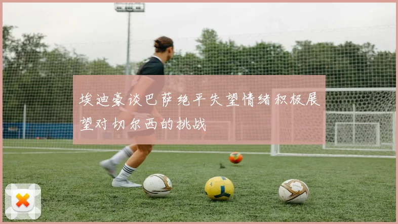 埃迪豪谈巴萨绝平失望情绪积极展望对切尔西的挑战